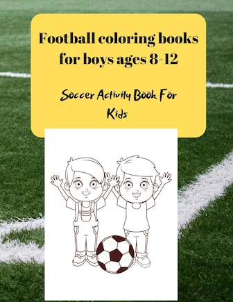 Football coloring books for boys ages 8-12: Soccer Activity Book For Kids