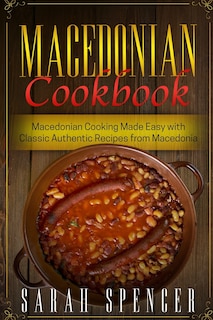 Macedonian Cookbook: Macedonian Cooking Made Easy with Classic Authentic Recipes from Macedonia ***Black & White Edition***