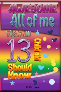 Front cover_Awesome All of Me That All 13 Child old Should know