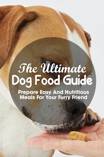 Couverture_The Ultimate Dog Food Guide Prepare Easy And Nutritious Meals For Your Furry Friend