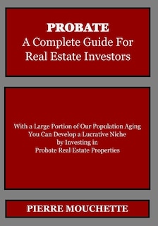 PROBATE - A Complete Guide for Real Estate Investors