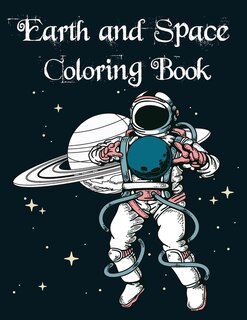 Earth and Space Coloring Book: Fantastic Outer Space Coloring with Planets, Astronauts, Space Ships, Rockets