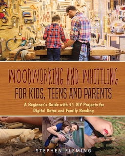 Front cover_Woodworking and Whittling for Kids, Teens and Parents