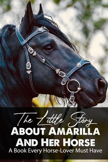 Front cover_The Little Story About Amarilla And Her Horse A Book Every Horse-lover Must Have