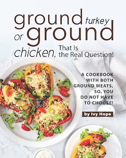 Front cover_Ground Turkey or Ground Chicken, That is the Real Question!