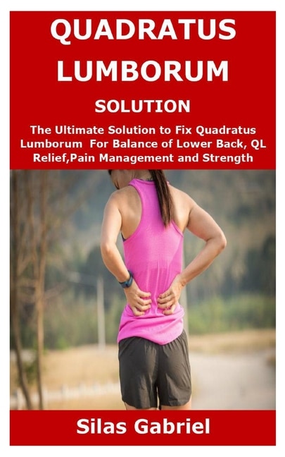 Quadratus Lumborum Solution: The Ultimate Solution to Fix Quadratus Lumborum For Balance of Lower Back, QL Relief, Pain Management and Strength