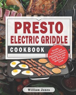 Presto Electric Griddle Cookbook: Simple, Yummy and Cleansing Electric Griddle Recipes that Busy and Novice Can Cook