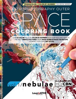 Astrophotography Outer Space Coloring Book: Vol.1- The 72-Color Palette Color-by-Number Book for Kids and Adults The Best Nebula Pictures from the Hubble Space Telescope to Make Your Own Sky Atlas!