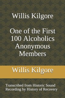 Front cover_Willis Kilgore One of the First 100 Alcoholics Anonymous Members