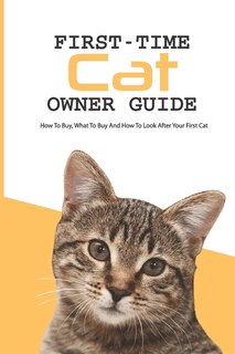 Couverture_First-time Cat Owner Guide- How To Buy, What To Buy And How To Look After Your First Cat