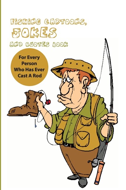 Front cover_Fishing Cartoons, Jokes And Quotes Book For Every Person Who Has Ever Cast A Rod