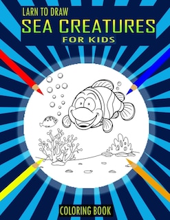Front cover_Larn To Draw Sea Creatures Coloring Book For Kids