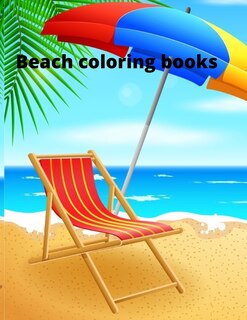 Beach coloring book: An Adult Coloring Book Featuring Fun and Relaxing Beach Vacation Scenes, Peaceful Ocean Landscapes and Beautiful Summer Designs Paperback