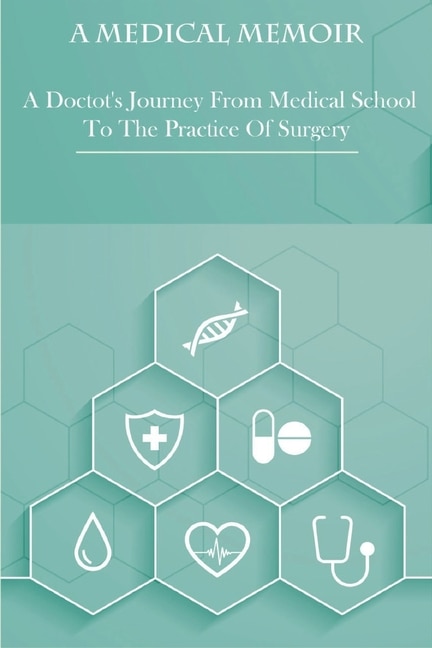 Front cover_A Medical Memoir _ A Doctot's Journey From Medical School To The Practice Of Surgery
