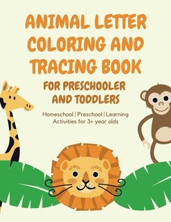 Front cover_ANIMAL Letter Coloring and Tracing Book for Preschooler and Toddlers - Homeschool - Preschool - Learning Activities for 3+ year olds