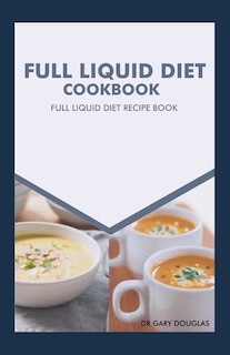 Full Liquid Diet Cookbook: Full Liquid Diet Recipe Book