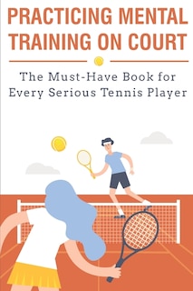 Couverture_Practicing Mental Training On Court The Must-have Book For Every Serious Tennis Player