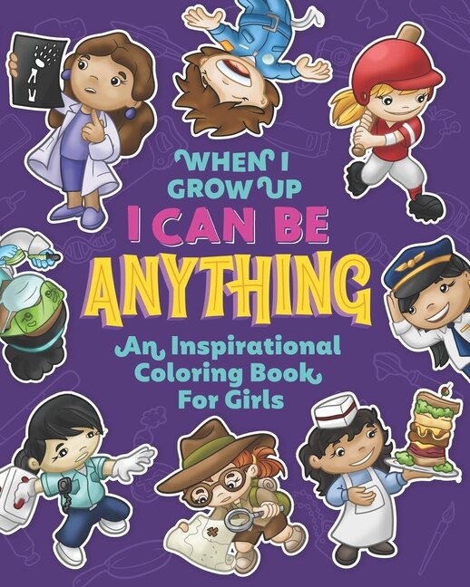 Front cover_When I Grow Up I Can Be Anything an Inspirational Coloring Book For Girls