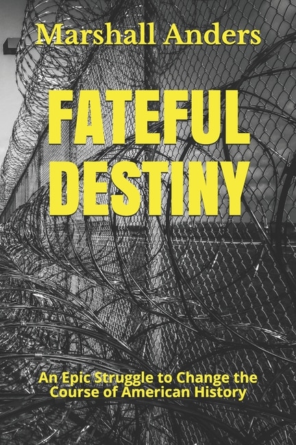 Fateful Destiny: An Epic Struggle to Change the Course of American History