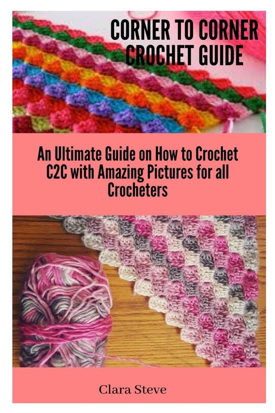 Corner to Corner Crochet Guide: An Ultimate Guide on How to Crochet C2C ...