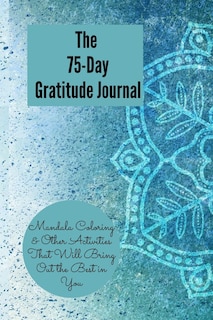Front cover_The 75-Day Gratitude Journal, Mandala Coloring & Other Activities That Will Bring out the best in You