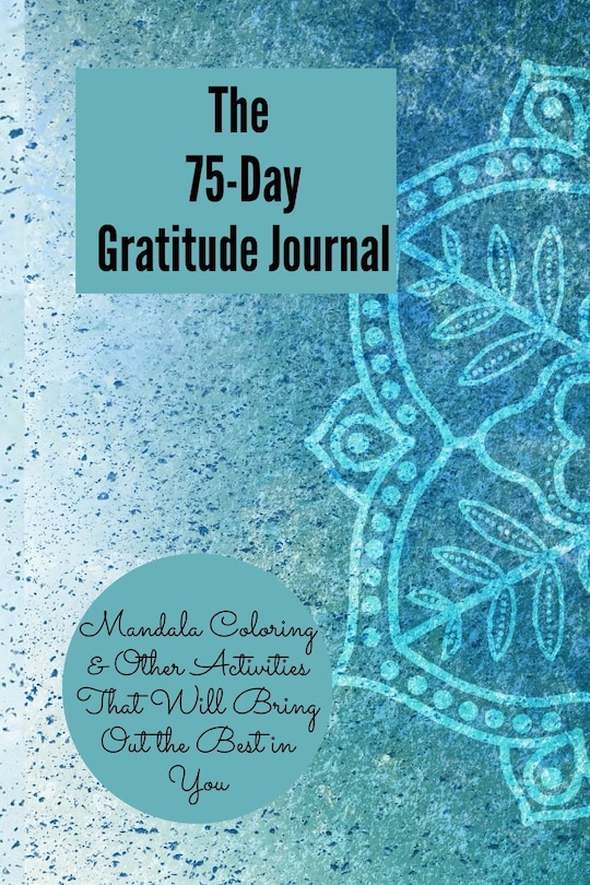 Front cover_The 75-Day Gratitude Journal, Mandala Coloring & Other Activities That Will Bring out the best in You