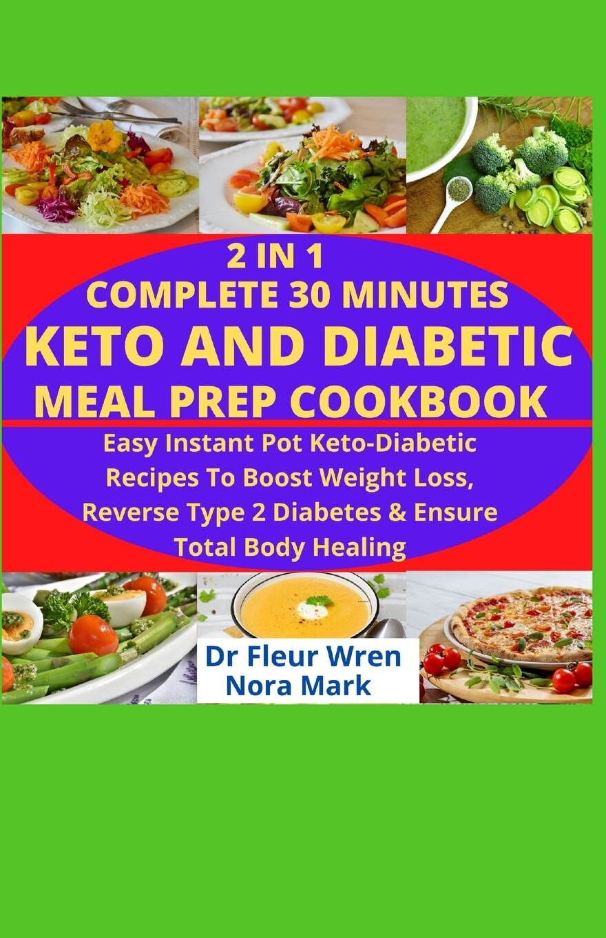 2 In 1 Complete 30 Minutes Keto And Diabetic Meal Prep Cookbook Easy Instant Pot Keto Diabetic Recipes To Boost Weight Loss Reverse Type 2 Diabetes And Ensure Total Body Healing Book