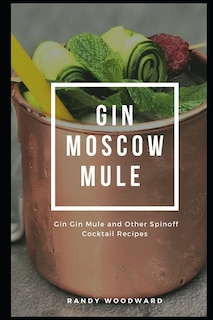 Couverture_Gin Moscow Mule - Gin Gin Mule and Other Spinoff Cocktail Recipes