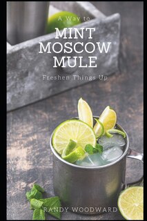 Mint Moscow Mule: A Way to Freshen Things Up