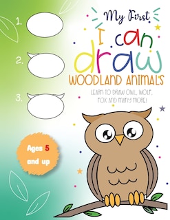 Front cover_My First I can draw Woodland Animals Lear to draw owl, wolf, fox and many more! Ages 5 and up