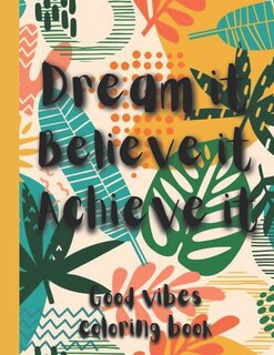 Good Vibes Coloring Book: Positive Messages & Inspirational Quotes With Beautiful Designs For Stress Relief & Relaxation, For Adults