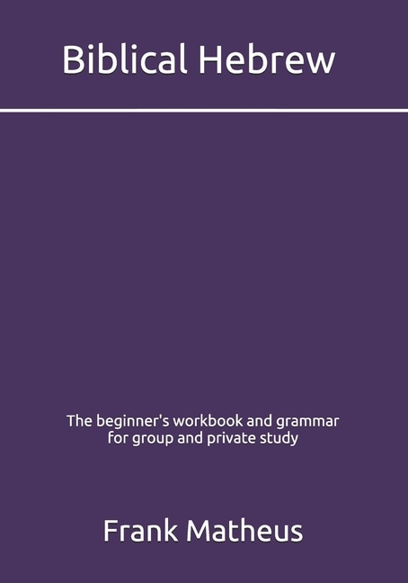 Front cover_Biblical Hebrew - The beginner's workbook & grammar for group and private study