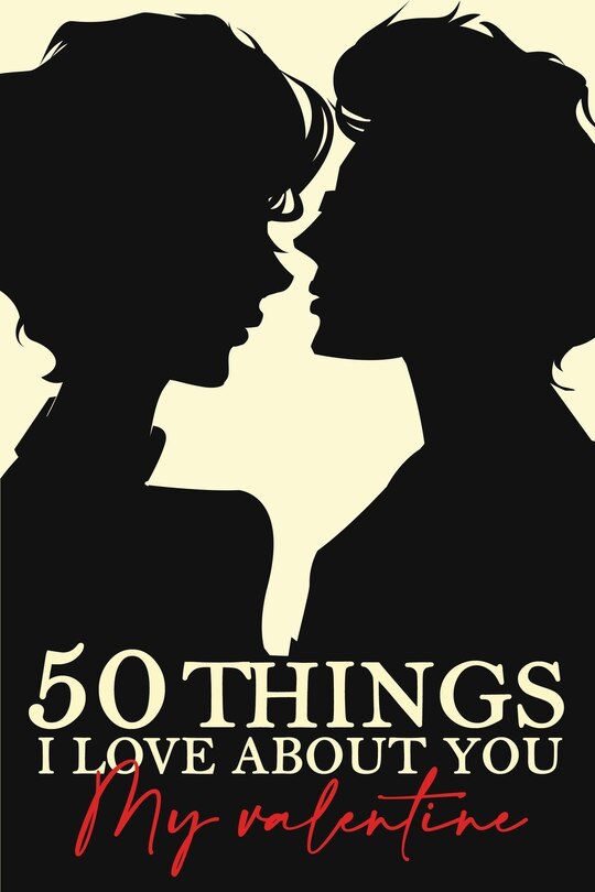 50 Things I Love About You My Valentine: Fill-in-the-black with Love Gift Journal For Boyfriend, Girlfriend, Wife, Husband...