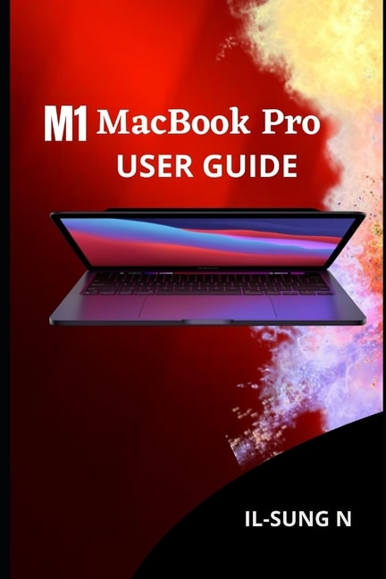 M1 MacBook Pro User Guide: Step by step quick instruction manual and complete user guide on how to get started with the M1 MacBook Pro for beginners, newbies and seniors.