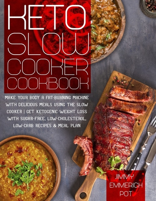 Keto Slow Cooker Cookbook: Make Your Body a Fat-Burning Machine with Delicious Meals Using the Slow Cooker - Get Ketogenic Weight Loss With Sugar-Free, Low-Cholesterol, Low-Carb Recipes & Meal Plan