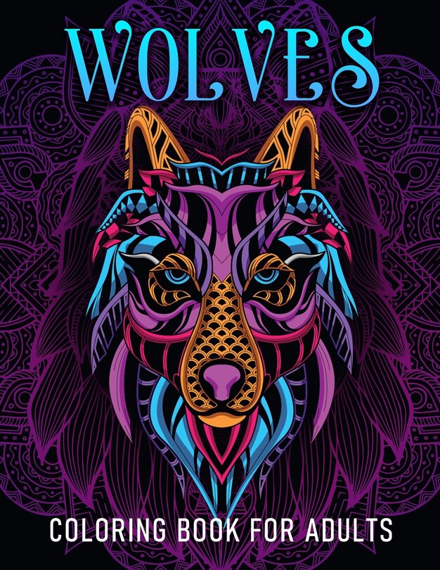 Wolves Coloring Book For Adults: Relaxing Wolf Heads Designs For Men and Women's Stress Relief