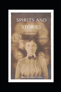 Spirits And Stories: A Collection Of Short Stories By L. M. Montgomery