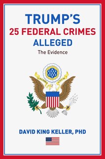 Trump's 25 Federal Crimes Alleged The Evidence