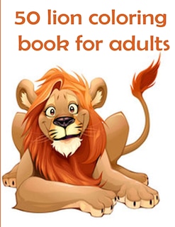 50 lion coloring book for adults: 50 amazing lions illustrations for adults, kids and teens: Perfect for Stress Management, Relief and Art Color Therapy 8,5*11