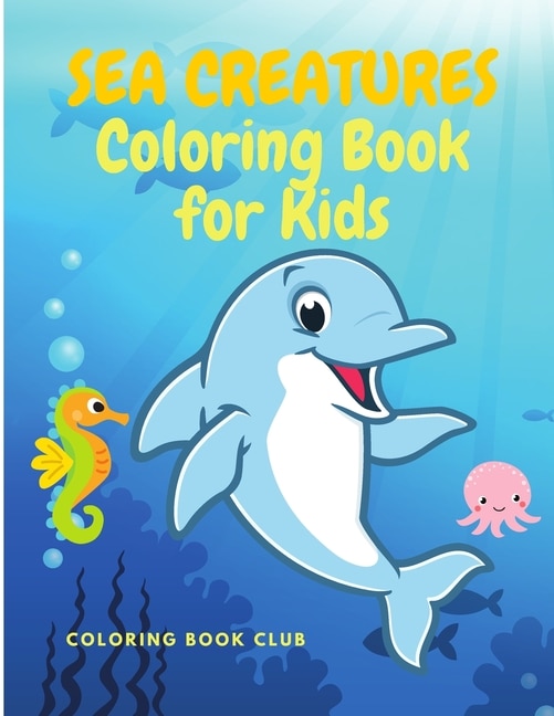 Sea Creatures Coloring Book for Kids: Amazing Ocean Animals and Beautiful Underwater Marine Life - Fun and Educational Coloring Book with Named Caracters and Something to Know About Each of Them