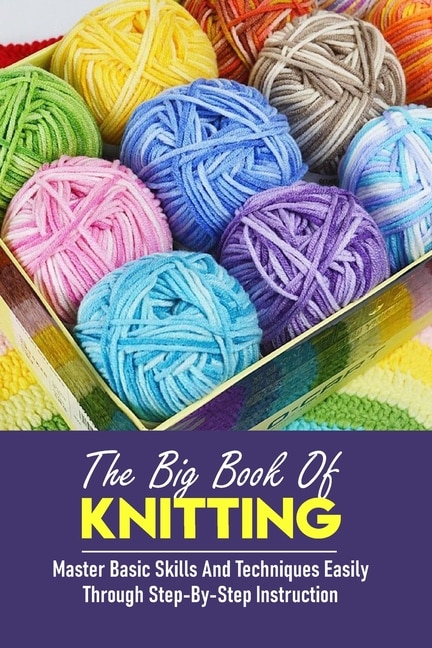 Couverture_The Big Book Of Knitting Master Basic Skills And Techniques Easily Through Step-by-step Instruction