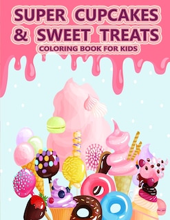 Super Cupcakes and Sweet Treats Coloring Book For Kids: For kids of all ages! Easy to color