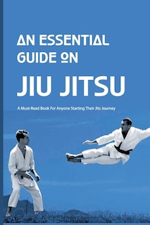 Front cover_An Essential Guide On Jiu Jitsu- A Must-read Book For Anyone Starting Their Jits Journey