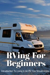 Front cover_Rving For Beginners Introduction To Living In An Rv You Should Know
