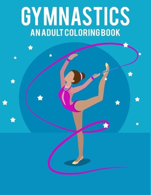 Gymnastics An Adult Coloring Book: Stress Relieving 64 Pages 8.5x11 Inch Cute and Funny Coloring Pages