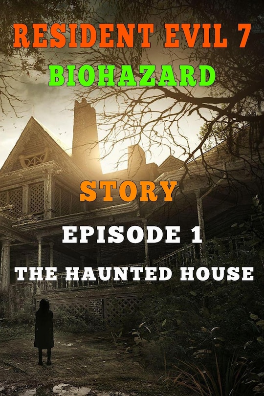 Resident Evil 7 Story: Episode 1. The Haunted House