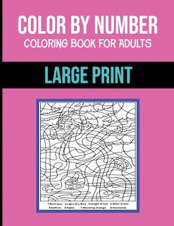 Color By Number Coloring Book For Adults: Large Print, Stress Relieving Designs Brain Games