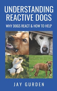 Front cover_Understanding Reactive Dogs