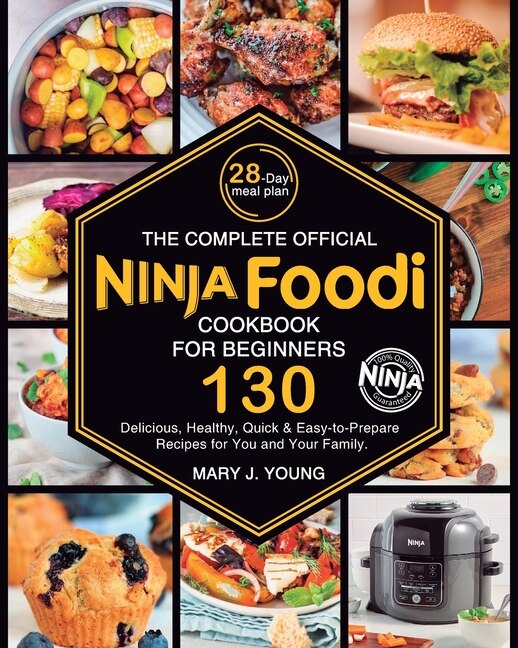 The Complete Official Ninja Foodi Cookbook For Beginners 130 Delicious Healthy Quick Easy to prepare Recipes For You And Your Family Book By Mary J Young tp Indigo