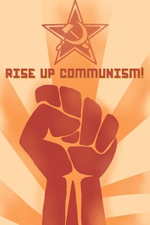 Rise Up, Communism: Communism, as if the People Mattered